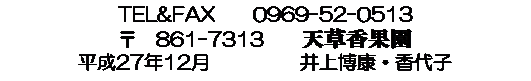 �e�L�X�g �{�b�N�X: TEL&FAX�@�@0969-52-0513�@
���@861-7313�@�@�V�����ʉ��@
����27�N12��               ��㔎�N�E����q

